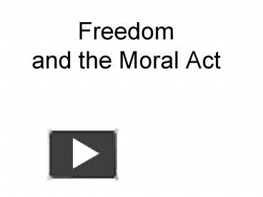 PPT – Freedom And The Moral Act PowerPoint Presentation | Free To View ...