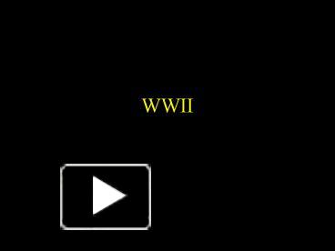 PPT – WWII PowerPoint Presentation | Free To View - Id: 142ef4-Zjg0N