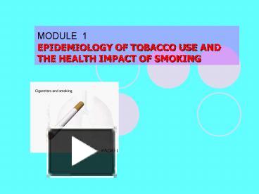 PPT – MODULE 1 EPIDEMIOLOGY OF TOBACCO USE AND THE HEALTH IMPACT OF ...