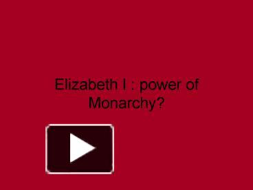 PPT – Elizabeth I : Power Of Monarchy PowerPoint Presentation | Free To ...