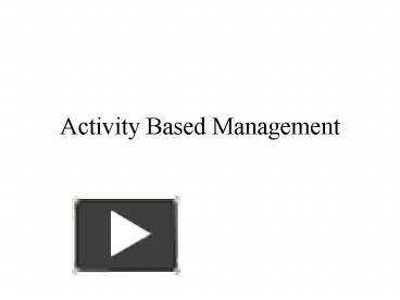 PPT – Activity Based Management PowerPoint Presentation | Free To View ...