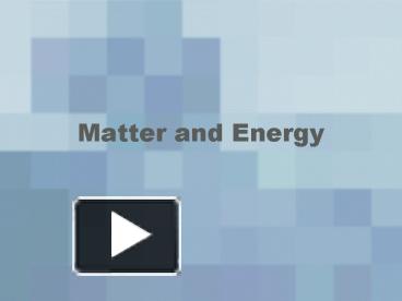 PPT – Matter And Energy PowerPoint Presentation | Free To View - Id ...