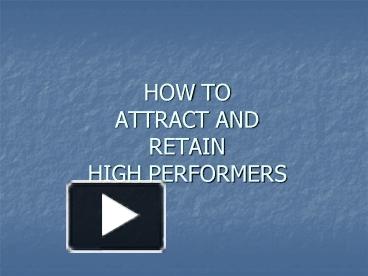 PPT – HOW TO ATTRACT AND RETAIN HIGH PERFORMERS PowerPoint Presentation ...