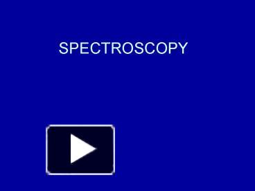 PPT – SPECTROSCOPY PowerPoint Presentation | Free To View - Id: 21e8dc ...