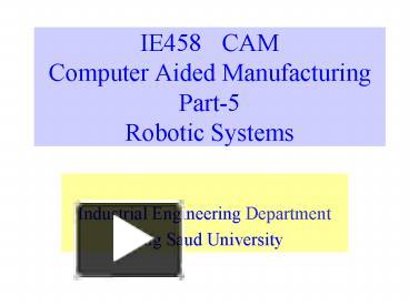 PPT – IE458CAM Computer Aided Manufacturing Part5 Robotic Systems ...