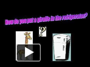 PPT – How do you put a giraffe in the refrigerator PowerPoint