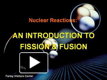 PPT – Nuclear Reactions: AN INTRODUCTION TO FISSION & FUSION PowerPoint ...