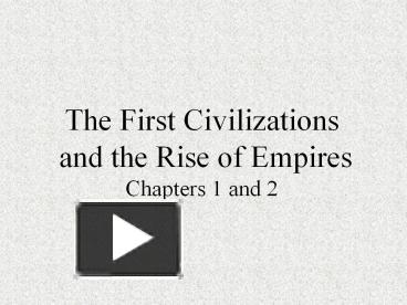 PPT – The First Civilizations And The Rise Of Empires Chapters 1 And 2 ...