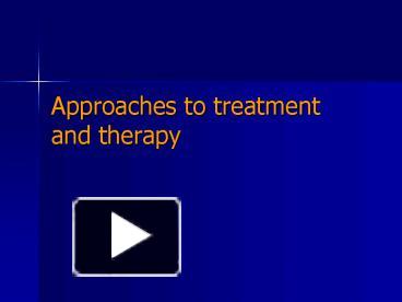 PPT – Approaches To Treatment And Therapy PowerPoint Presentation ...