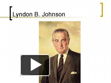 PPT – Lyndon B. Johnson PowerPoint Presentation | Free To View - Id: 4d14b1-NjQ0Z