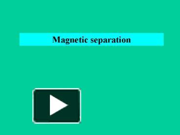 PPT – Magnetic Separation PowerPoint Presentation | Free To View - Id ...