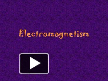 PPT – Electromagnetism PowerPoint Presentation | Free To View - Id ...