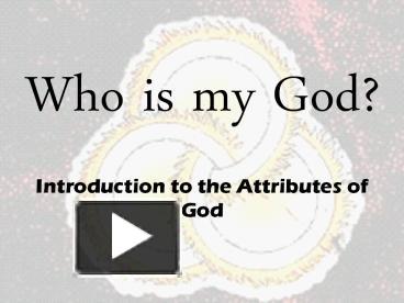 PPT – Who Is My God? Introduction To The Attributes Of God PowerPoint ...