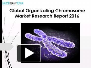 PPT – Global Organizating Chromosome Market Research Report 2016 ...