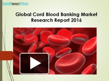 PPT – Global Cord Blood Banking Market Research Report 2016 PowerPoint ...