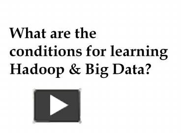 PPT – What Are The Conditions For Learning Hadoop & Big Data ...