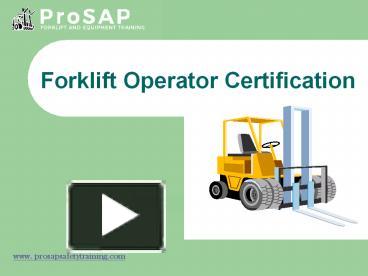 PPT – Get Forklift Operator Training & Certificate From ProSAP ...