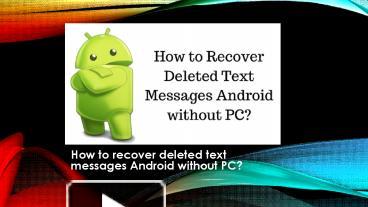 PPT – Recover Deleted Text Messages Android Without PC PowerPoint ...