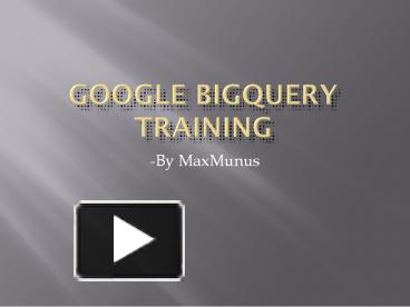 PPT – Google BigQuery Training & online certification tips on this