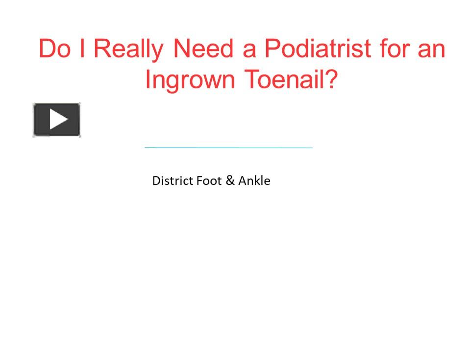 PPT – Do I Really Need A Podiatrist For An Ingrown Toenail? PowerPoint ...