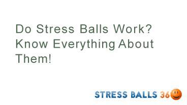 PPT – Do Stress Balls Work? Know Everything About Them! PowerPoint ...