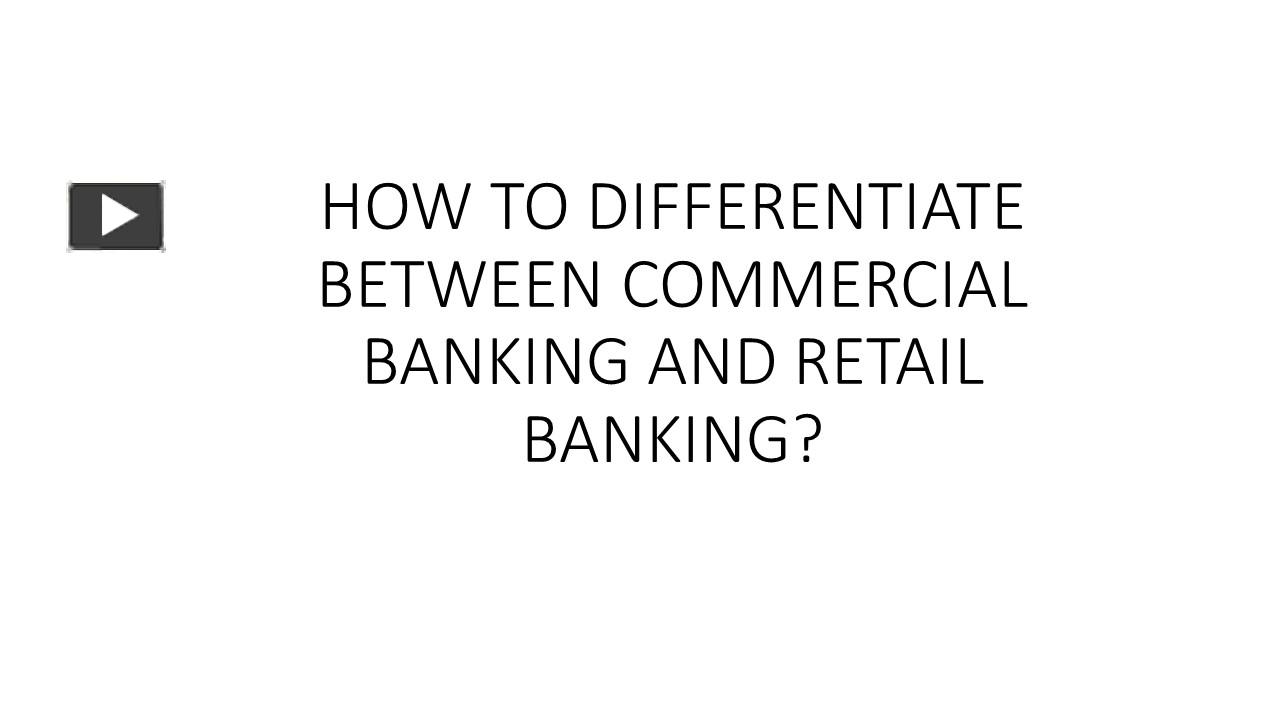 PPT – HOW TO DIFFERENTIATE BETWEEN COMMERCIAL BANKING AND RETAIL BANKING PowerPoint Presentation ...