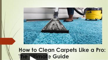 PPT How To Clean Carpets Like A Pro The Ultimate Guide PowerPoint