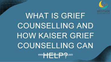 PPT – What Is Grief Counselling And How Kaiser Grief Counselling Can ...