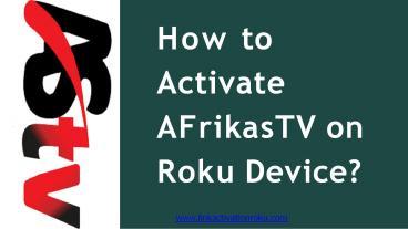 PPT – How To Activate AFrikasTV On Roku Device PowerPoint Presentation ...