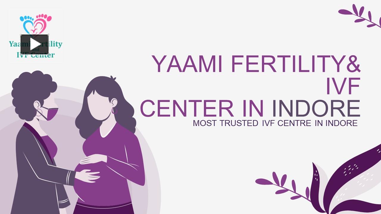 Ppt Infertility Specialist Yaami Fertility And Ivf Center In Indore Powerpoint Presentation 