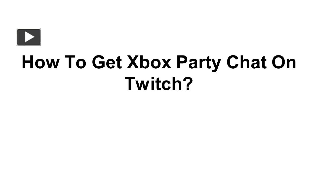 PPT How To Get Xbox Party Chat On Twitch Update 2022 PowerPoint 