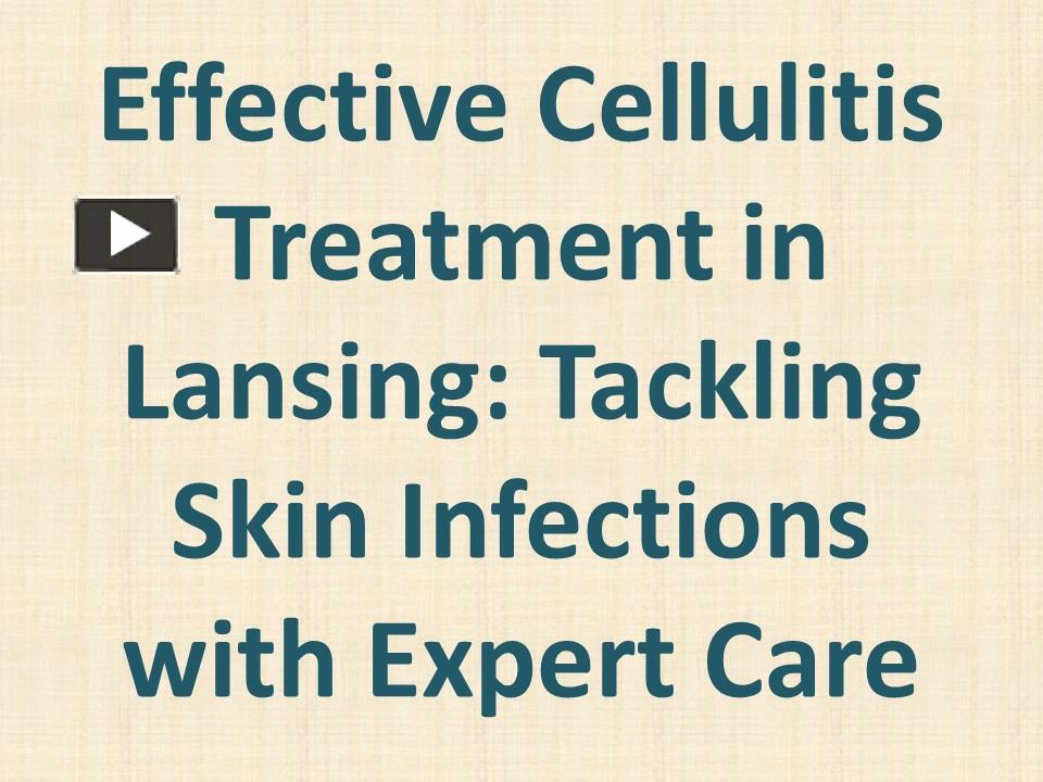 Ppt Effective Cellulitis Treatment In Lansing Tackling Skin Infections With Expert Care 6244