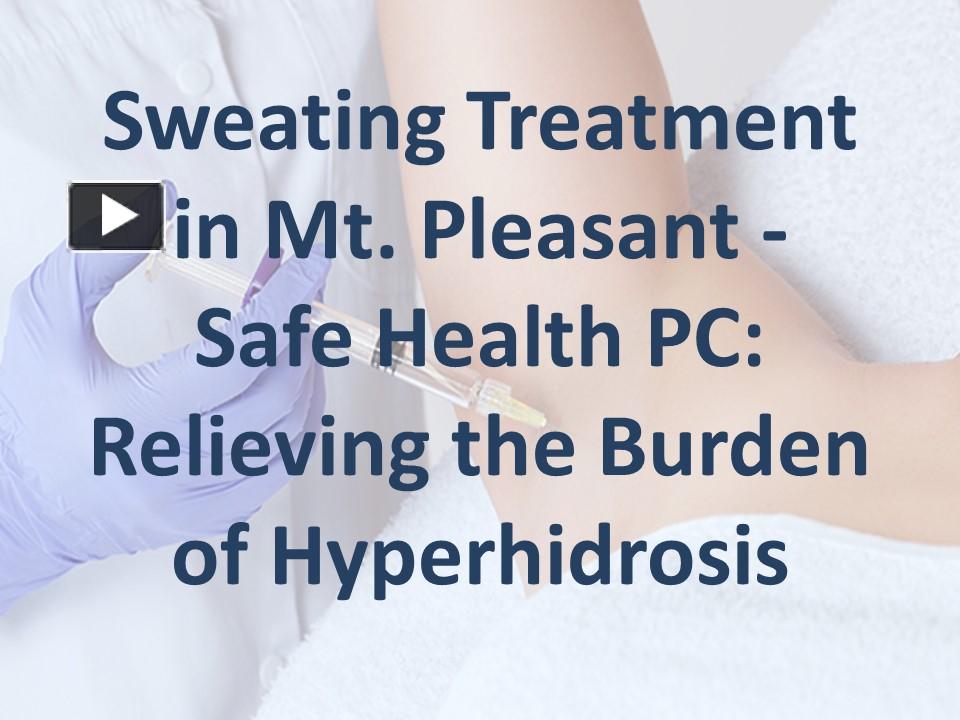 PPT – Sweating Treatment In Mt. Pleasant - Safe Health PC: Relieving ...