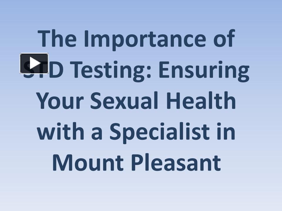 Ppt The Importance Of Std Testing Ensuring Your Sexual Health With A Specialist In Mount 1550