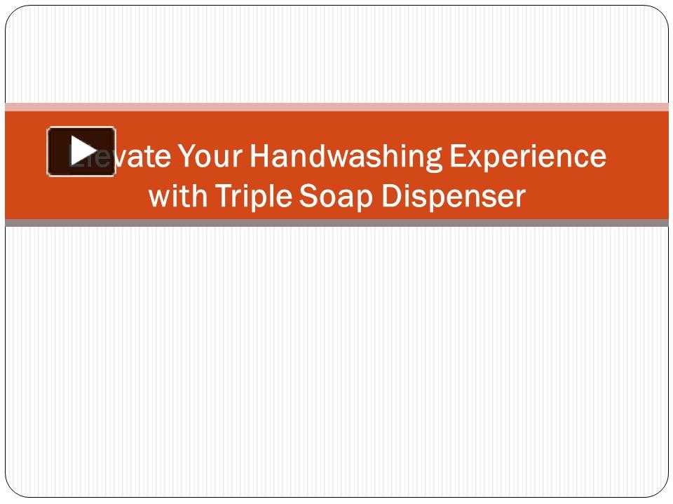 Ppt Elevate Your Handwashing Experience With Triple Soap Dispenser Powerpoint Presentation 0970