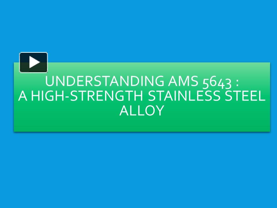 PPT – Understanding AMS 5643: A High-Strength Stainless Steel Alloy ...