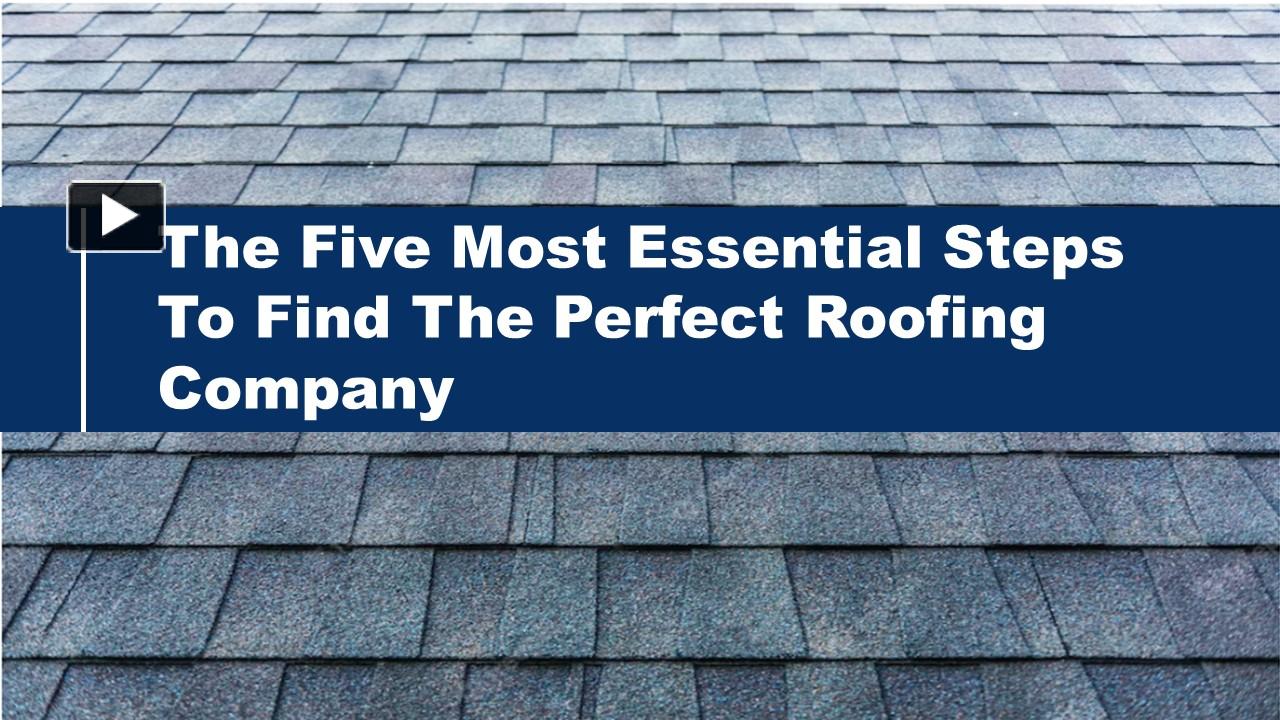 Ppt The Five Most Essential Steps To Find The Perfect Roofing Company