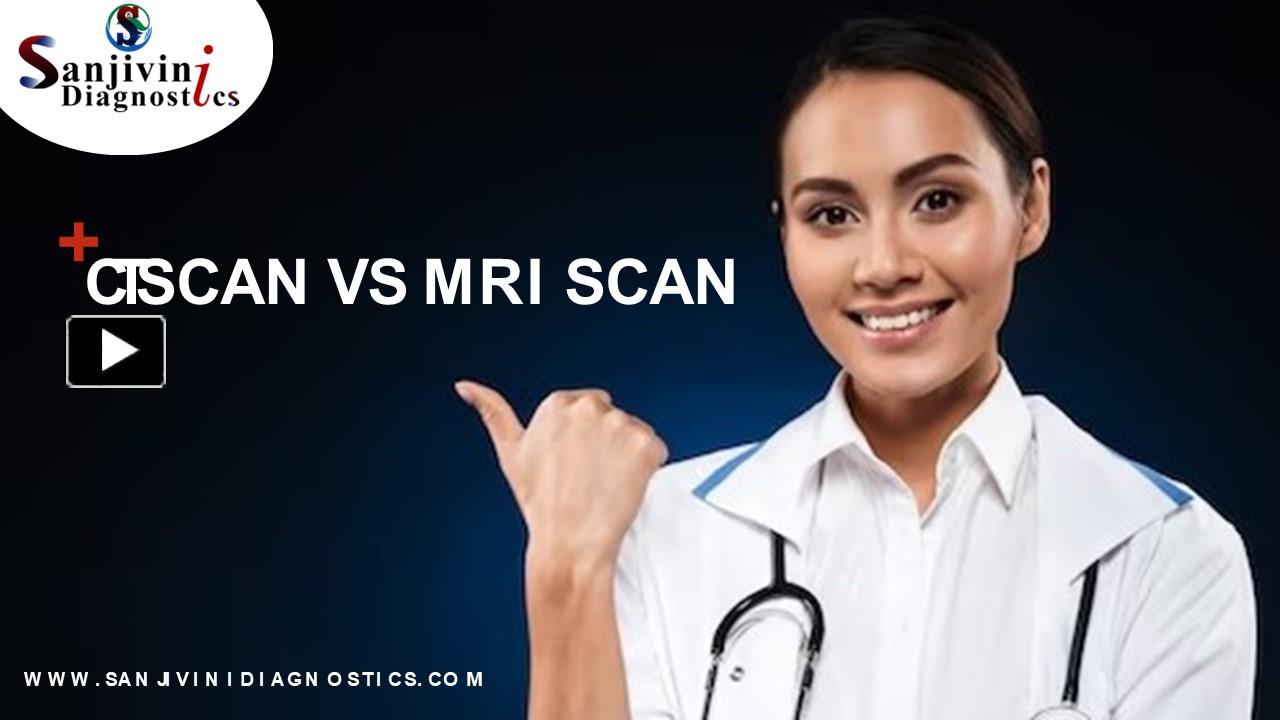 Ppt Ct Scan Vs Mri Scan Understanding The Differences In Medical