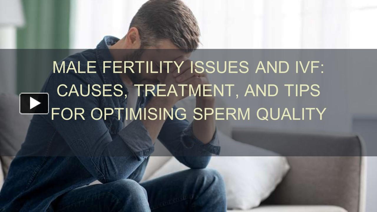 Ppt Male Fertility Issues And Ivf Causes Treatment And Tips For Optimising Sperm Quality