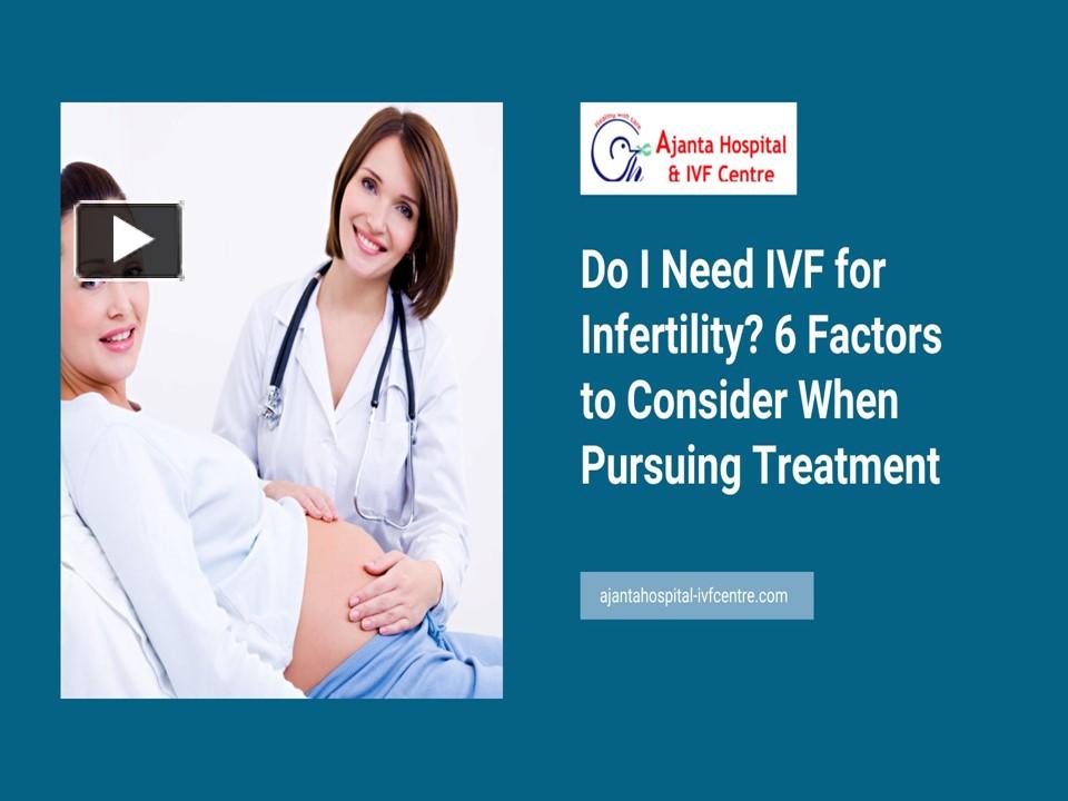 Ppt Do I Need Ivf For Infertility 6 Factors To Consider When Pursuing Treatment 1 