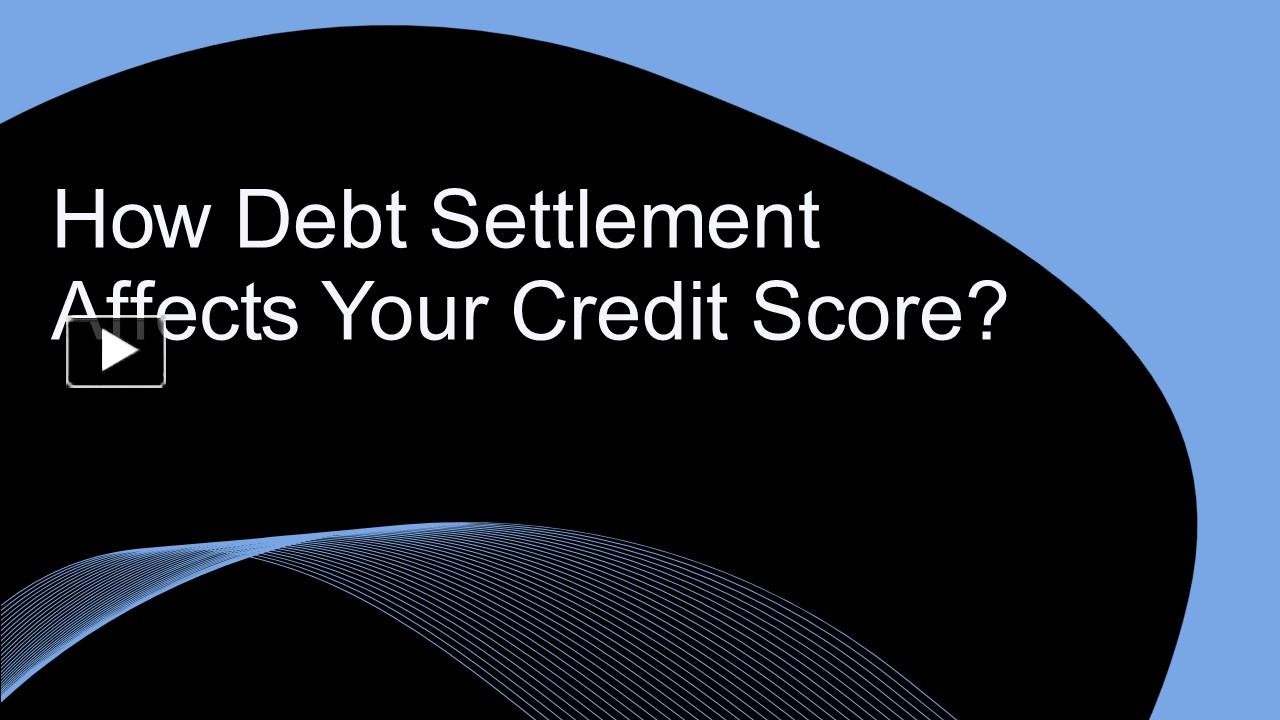 Ppt How Debt Settlement Affects Your Credit Score Powerpoint Presentation Free To Download