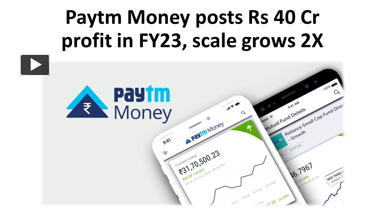 PPT – Paytm Money Posts Rs 40 Cr Profit In FY23, Scale Grows 2X ...