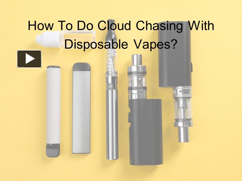 Ppt How To Do Cloud Chasing With Disposable Vapes Powerpoint