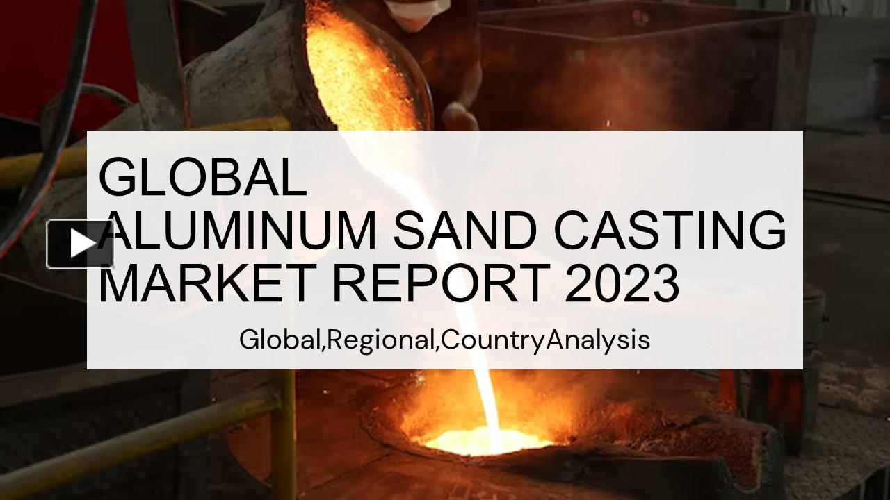 PPT Aluminum Sand Casting Market Report 2023 PowerPoint Presentation