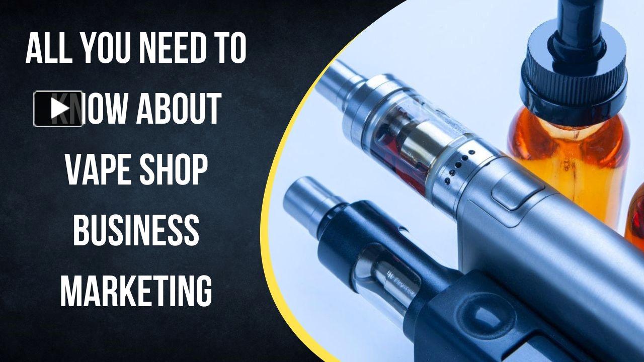 Ppt All You Need To Know About Vape Shop Business Marketing