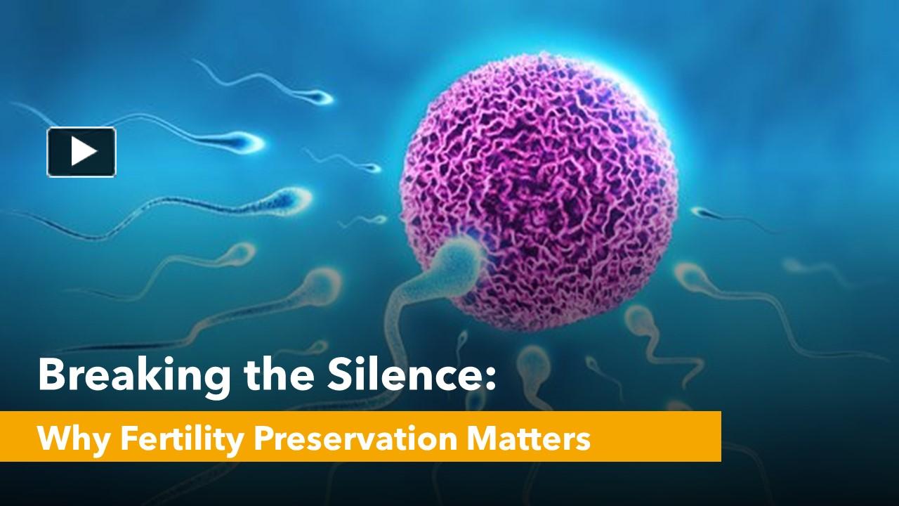 Ppt Breaking The Silence Why Fertility Preservation Matters