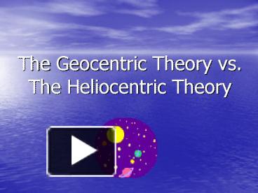 PPT – The Geocentric Theory Vs' The Heliocentric Theory PowerPoint ...