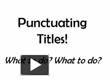 PPT – Punctuating Titles What To Do What To Do PowerPoint Presentation ...