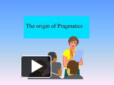 PPT – The origin of Pragmatics PowerPoint presentation | free to view ...