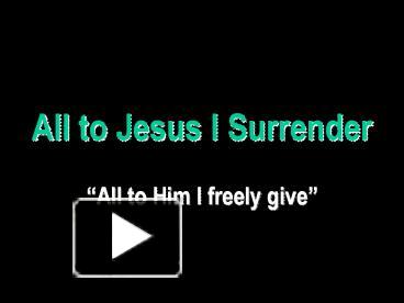 PPT – All to Jesus I Surrender PowerPoint presentation | free to view ...